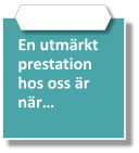 En utmärkt prestation hos oss är när…